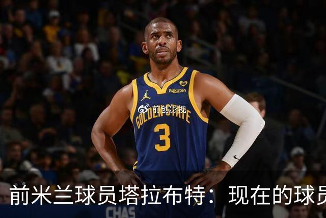 前米兰球员塔拉布特：现在的球员都像马一样，只会跑