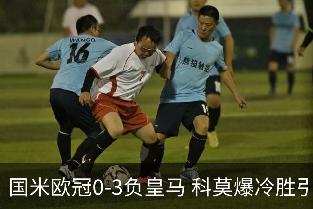 国米欧冠0-3负皇马 科莫爆冷胜引发争议